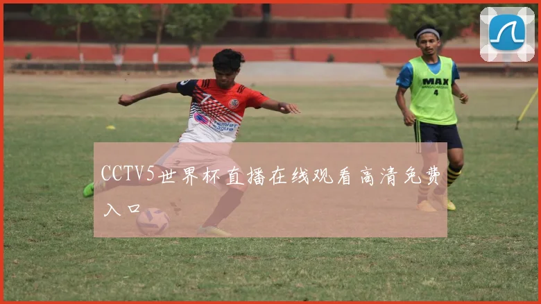 CCTV5世界杯直播在线观看高清免费入口
