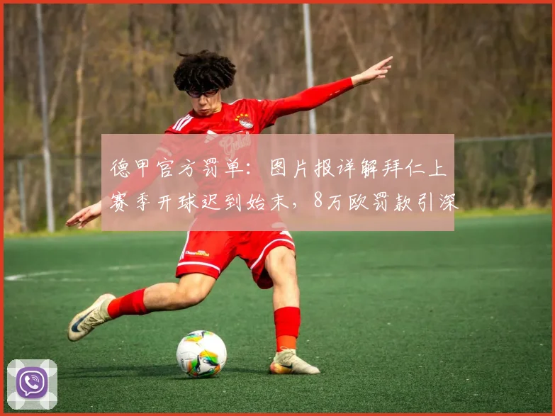 德甲官方罚单：图片报详解拜仁上赛季开球迟到始末，8万欧罚款引深思